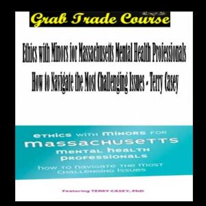 Ethics with Minors for Massachusetts Mental Health Professionals How to Navigate the Most Challenging Issues