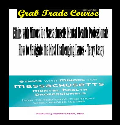 Ethics with Minors for Massachusetts Mental Health Professionals How to Navigate the Most Challenging Issues