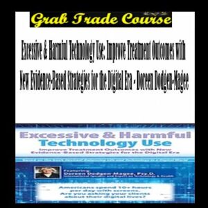 Excessive & Harmful Technology Use: Improve Treatment Outcomes with New Evidence-Based Strategies for the Digital Era