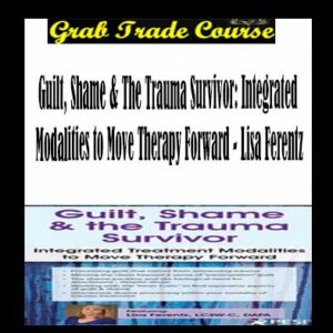 Guilt, Shame & The Trauma Survivor: Integrated Modalities to Move Therapy Forward