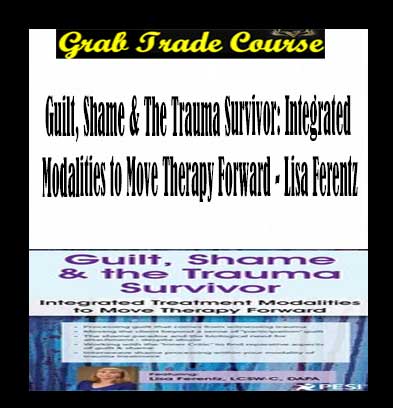 Guilt, Shame & The Trauma Survivor: Integrated Modalities to Move Therapy Forward
