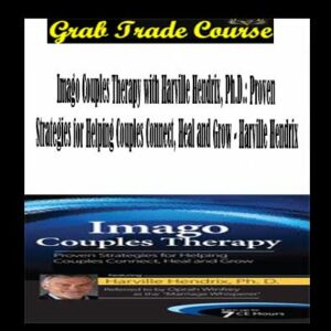 Imago Couples Therapy with Harville Hendrix, Ph.D.: Proven Strategies for Helping Couples Connect, Heal and Grow