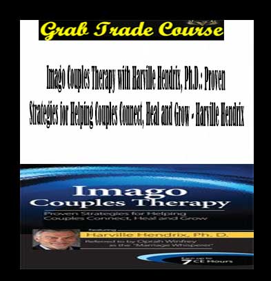 Imago Couples Therapy with Harville Hendrix, Ph.D.: Proven Strategies for Helping Couples Connect, Heal and Grow