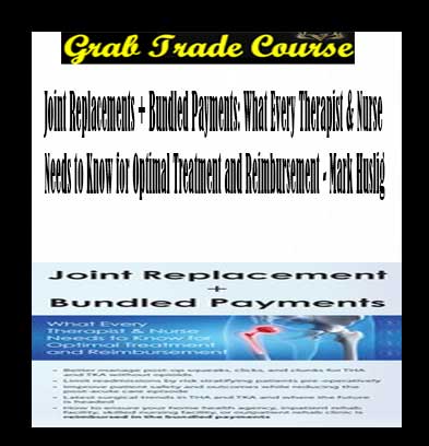Joint Replacements + Bundled Payments: What Every Therapist & Nurse Needs to Know for Optimal Treatment and Reimbursement