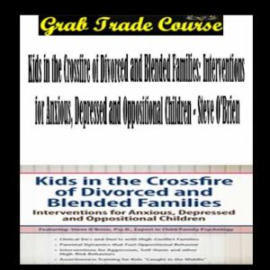 Kids in the Crossfire of Divorced and Blended Families: Interventions for Anxious, Depressed and Oppositional Children