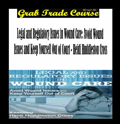 Legal and Regulatory Issues in Wound Care: Avoid Wound Issues and Keep Yourself Out of Court