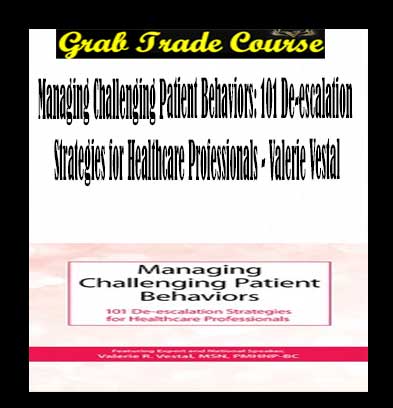 Managing Challenging Patient Behaviors: 101 De-escalation Strategies for Healthcare Professionals