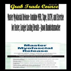 Master Myofascial Release: Combine MFR, Tape, IASTM, and Exercise for Faster, Longer Lasting Results
