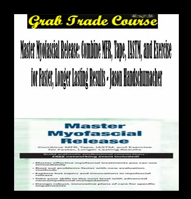 Master Myofascial Release: Combine MFR, Tape, IASTM, and Exercise for Faster, Longer Lasting Results