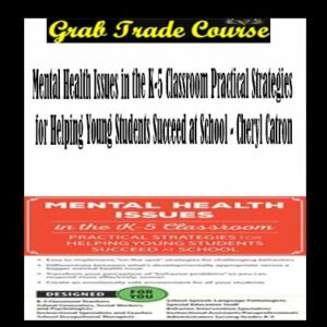 Mental Health Issues in the K-5 Classroom Practical Strategies for Helping Young Students Succeed at School