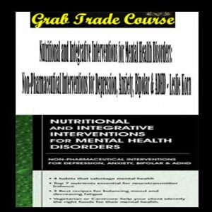 Nutritional and Integrative Interventions for Mental Health Disorders: Non-Pharmaceutical Interventions for Depression, Anxiety, Bipolar & ADHD