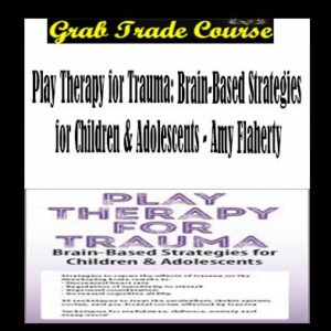 Play Therapy for Trauma: Brain-Based Strategies for Children & Adolescents