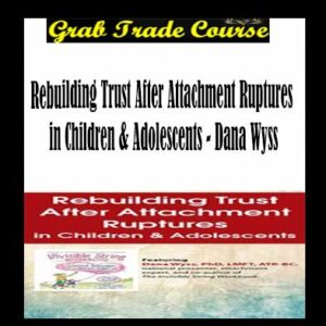 Rebuilding Trust After Attachment Ruptures in Children & Adolescents