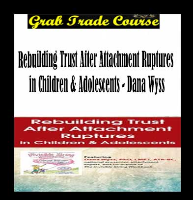 Rebuilding Trust After Attachment Ruptures in Children & Adolescents