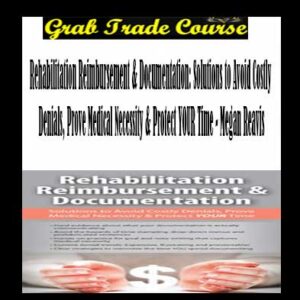 Rehabilitation Reimbursement & Documentation: Solutions to Avoid Costly Denials, Prove Medical Necessity & Protect YOUR Time