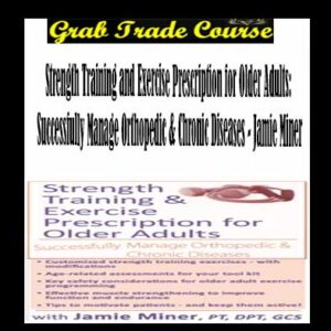 Strength Training and Exercise Prescription for Older Adults: Successfully Manage Orthopedic & Chronic Diseases
