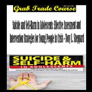 Suicide and Self-Harm in Adolescents: Effective Assessment and Intervention Strategies for Young People in Crisis
