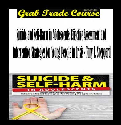 Suicide and Self-Harm in Adolescents: Effective Assessment and Intervention Strategies for Young People in Crisis