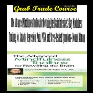 The Advanced Mindfulness Toolbox for Rewiring the Brain: Intensive 2-Day Mindfulness Training for Anxiety, Depression, Pain, PTSD, and Stress-Related Symptoms with Donald Altman