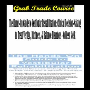 The Hands-On Guide to Vestibular Rehabilitation: Clinical Decision-Making to Treat Vertigo, Dizziness, & Balance Disorders