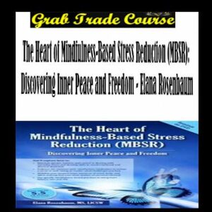 The Heart of Mindfulness-Based Stress Reduction (MBSR): Discovering Inner Peace and Freedom