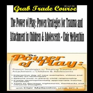 The Power of Play: Proven Strategies for Trauma and Attachment in Children & Adolescents