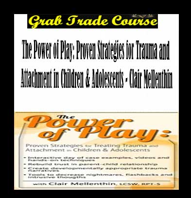 The Power of Play: Proven Strategies for Trauma and Attachment in Children & Adolescents