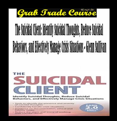 The Suicidal Client: Identify Suicidal Thoughts, Reduce Suicidal Behaviors, and Effectively Manage Crisis Situations