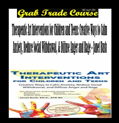 Therapeutic Art Interventions for Children and Teens: Creative Ways to Calm Anxiety, Reduce Social Withdrawal, & Diffuse Anger and Rage