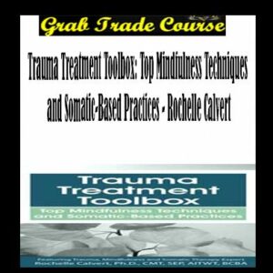 Trauma Treatment Toolbox: Top Mindfulness Techniques and Somatic-Based Practices
