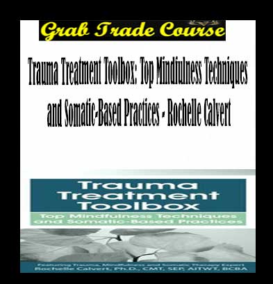 Trauma Treatment Toolbox: Top Mindfulness Techniques and Somatic-Based Practices