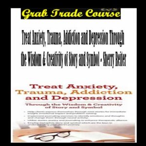 Treat Anxiety, Trauma, Addiction and Depression Through the Wisdom & Creativity of Story and Symbol