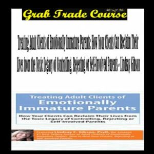 Treating Adult Clients of Emotionally Immature Parents with Lindsay Gibson