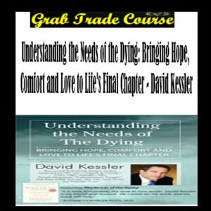 Understanding the Needs of the Dying: Bringing Hope, Comfort and Love to Life's Final Chapter