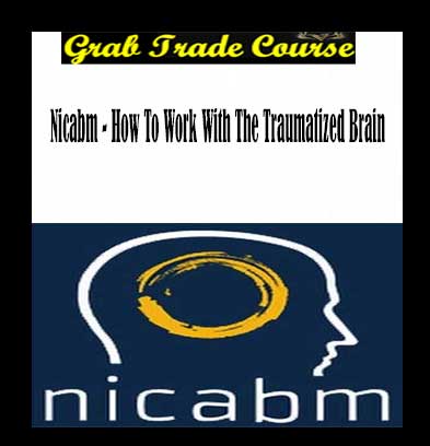 Nicabm - How To Work With The Traumatized Brain download