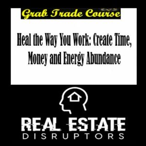 Heal the Way You Work: Create Time, Money and Energy Abundance