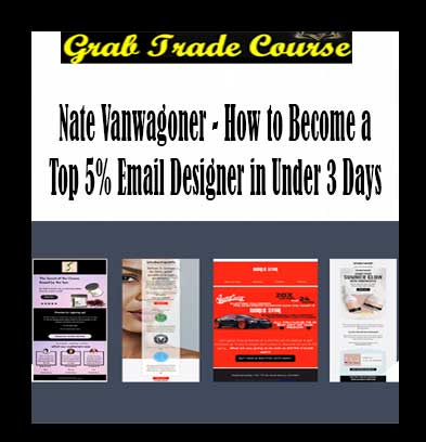 Nate Vanwagoner - How to Become a Top 5% Email Designer in Under 3 Days