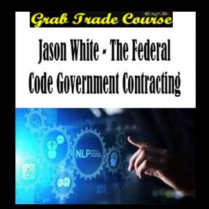 Jason White - The Federal Code Government Contracting review, Jason White - The Federal Code Government Contracting download, Jason White - The Federal Code Government Contracting free